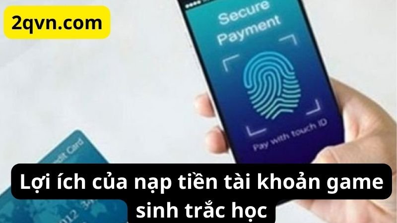 Lợi ích của nạp tiền tài khoản game sinh trắc học