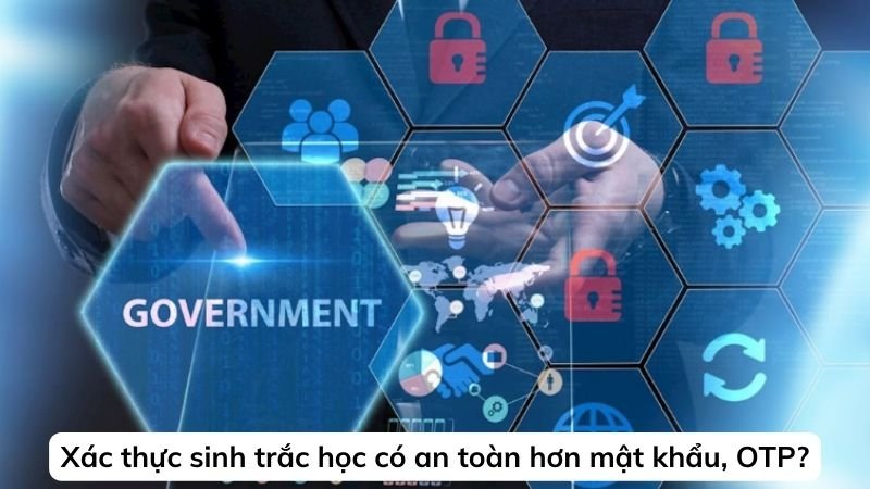 Liệu xác thực sinh trắc học là gì có an toàn hơn mật khẩu, OTP?