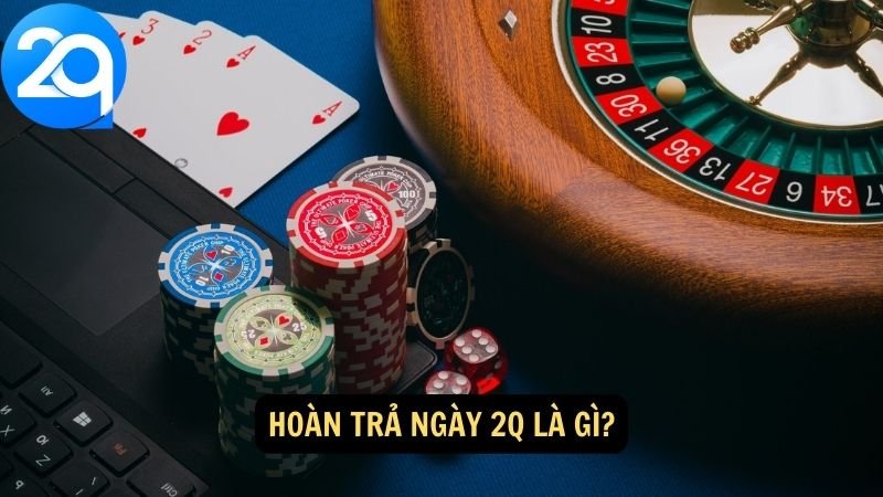 Hoàn trả ngày 2Q là gì?