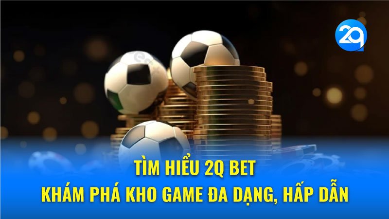 tim-hieu-2q-bet-1 tim-hieu-2q-bet-1