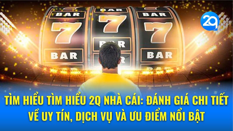 tim-hieu-2q-nha-cai-2 tim-hieu-2q-nha-cai-2